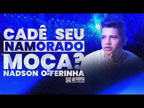 CADE SEU NAMORADO MOÇA - NADSON O FERINHA