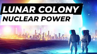 Building a Moon Base - How NASA Plans to Power a Lunar Base with Nuclear Energy