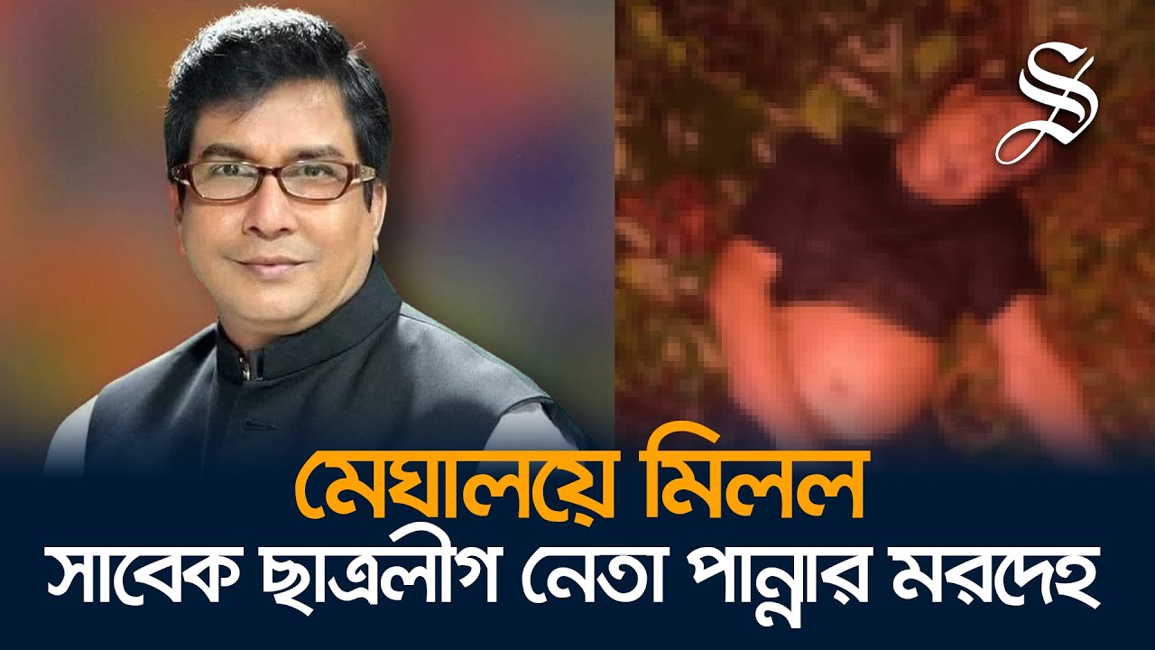 ছাত্রলীগের সাবেক সাধারণ সম্পাদক ইসহাক আলী খান পান্নার মরদেহ মেঘালয়ে