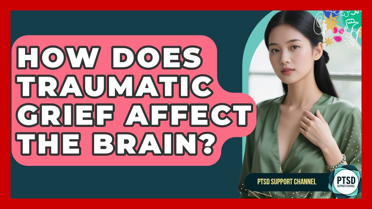 How Does Traumatic Grief Affect The Brain? - PTSD Support Channel