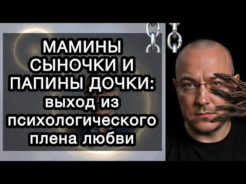 МАМИНЫ СЫНОЧКИ И ПАПИНЫ ДОЧКИ: выход из психологического плена любви