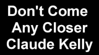 Don&#39;t Come Any Closer - Claude Kelly
