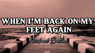 WHEN I&#39;M BACK ON MY FEET AGAIN BY MICHAEL BOLTON(LYRICS)