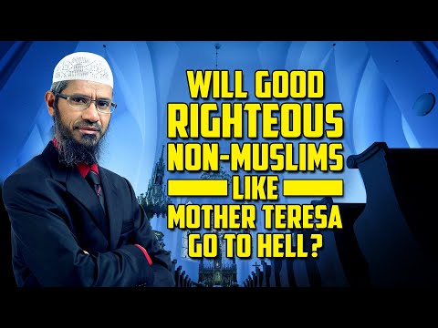 Will Good Righteous Non-Muslims like Mother Teresa go to Hell? - Dr Zakir Naik