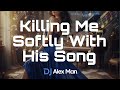 DJ Alex Man, Dj Diac, The Trendy, Deep Mage - Killing Me Softly With His Song | Cover