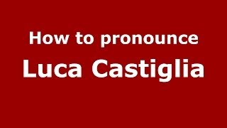 How to pronounce Luca Castiglia