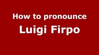 How to pronounce Luigi Firpo