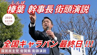 「笑あり! 涙あり! 感動のフィナーレ !!!｣ 国民民主党 榛葉幹事長 街頭演説 全国キャラバン2025 最終日 佐賀県