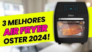 Top 3 Melhores Air Fryer Oster em 2024: Frituras SAUDÁVEIS e DELICIOSAS com a TECNOLOGIA Oster!