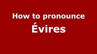 How to pronounce &eacute;vires