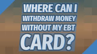 Where can I withdraw money without my EBT card?
