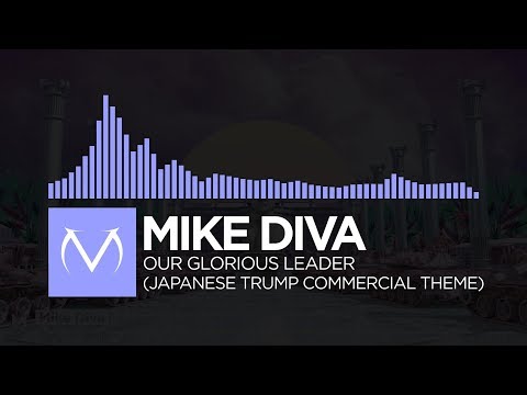 [Future Bass] - Mike Diva - Our Glorious Leader (Japanese Trump Commercial Theme)