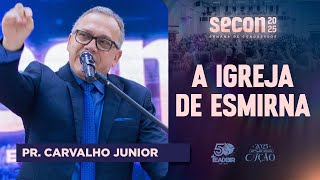 Pr. Carvalho Junior - A igreja de Esmirna - SECON 2025