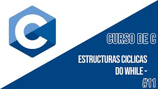 ESTRUCTURAS CÍCLICAS [DO - WHILE] | CURSO DE C #11
