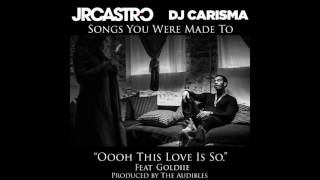 JR Castro x Dj Carisma &quot;Oooh This Love Is So Feat Goldiie&quot; Produced by The Audibles