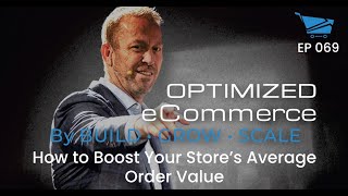 How to Boost Your Store’s Average Order Value - Optimized Ecommerce Ep. 069