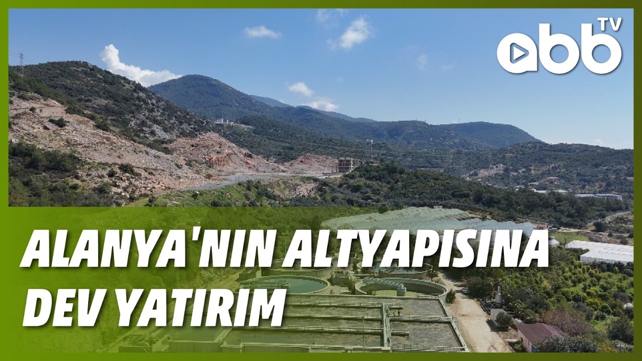 ALANYA'NIN ALTYAPISINA DEV YATIRIM