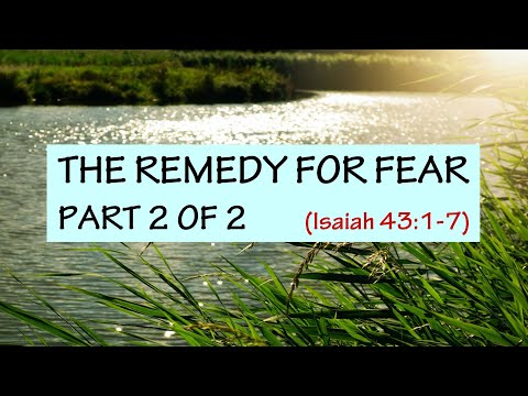 The Remedy for Fear, Part 2 of 2 (Isaiah 43:1-7)