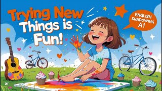 Trying New Things Can Be Fun | A1 English Shadowing