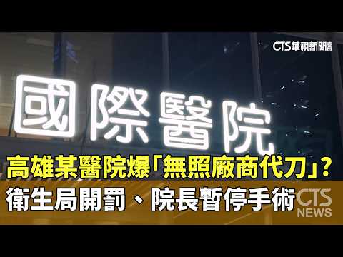 高雄某醫院爆「無照廠商代刀」？　衛生局開罰、院長暫停手術