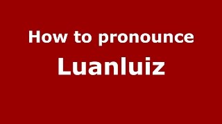 How to pronounce Luanluiz