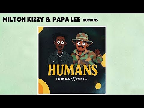 Milton Kizzy Feat Papa Lee - Humans( Official Audio) 