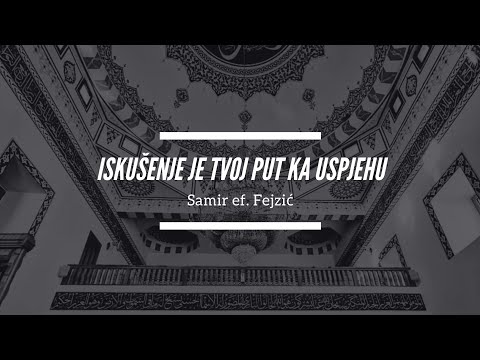 Samir ef. Fejzić - Iskušenje je tvoj put ka uspjehu