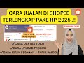 CARA JUALAN DI SHOPEE TERLENGKAP 2025 CARA MEMBUAT TOKO DI SHOPEE PAKAI HP TERBARU TERMUDAH PEMULA