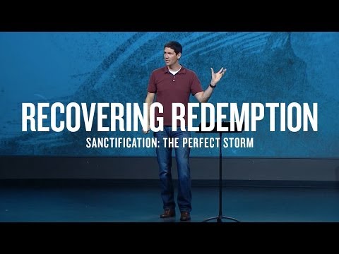 Recovering Redemption (Part 6) - Sanctification: The Perfect Storm