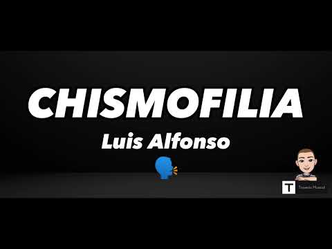 Luis Alfonso - Chismofilia (Letra)