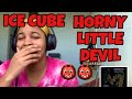 ICE CUBE “ HORNY LIL DEVIL “ REACTION