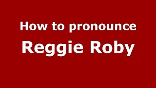 How to pronounce Reggie Roby