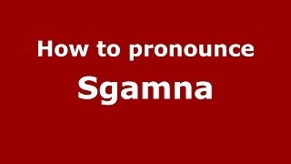 How to pronounce Sgamna