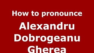 How to pronounce Alexandru Dobrogeanu Gherea