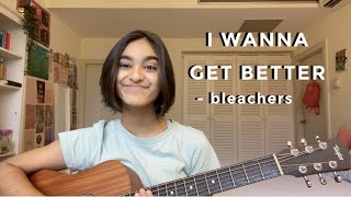 i wanna get better- bleachers (cover)