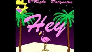 B*Right ft. Polyester - Hey