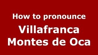 How to pronounce Villafranca Montes De Oca