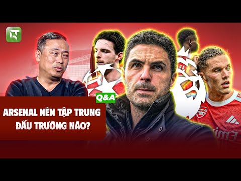 ARSENAL NÊN TẬP CHUNG VÀO NGOẠI HẠNG ANH HAY C1? | BLV QUANG TÙNG Q&A