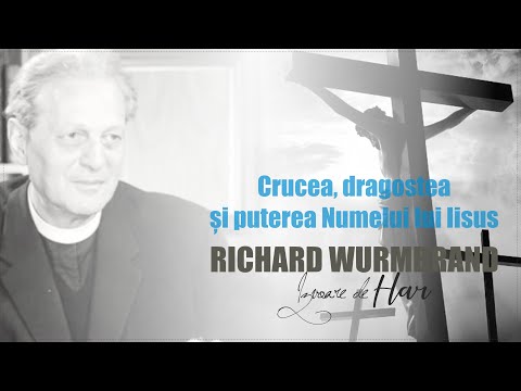 Richard Wurmbrand - Crucea, dragostea și puterea Numelui lui Iisus