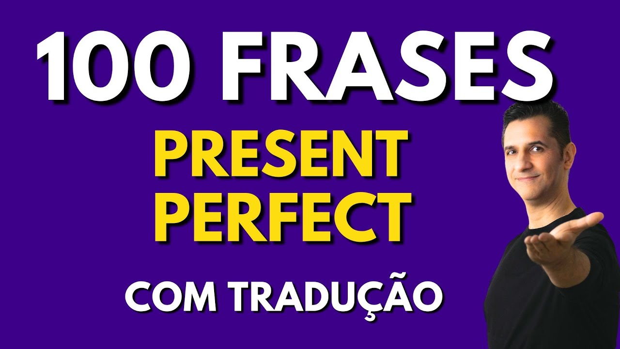 Present Perfect: 100 frases com tradução na afirmativa, interrogativa e negativa