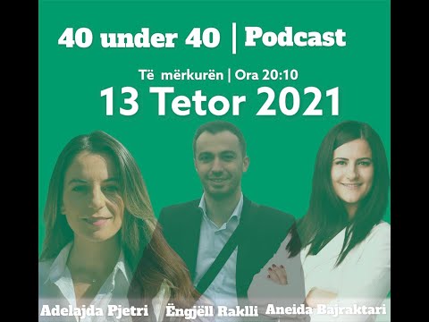 40 under 40 | Podcast 5 - ANEIDA BAJRAKTARI, ENGJELL RRAKLLI, ADELAJDA PJETRI