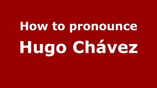 How to pronounce Hugo Chávez