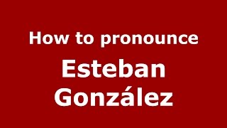 How to pronounce Esteban González