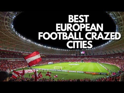 European Football Fan's Dream: Best Cities to Visit for Football Enthusiasts