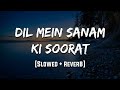 Dil Mein Sanam Ki Soorat Slowed Reverb LoFi Mood 90 S