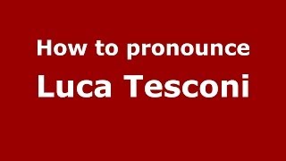 How to pronounce Luca Tesconi