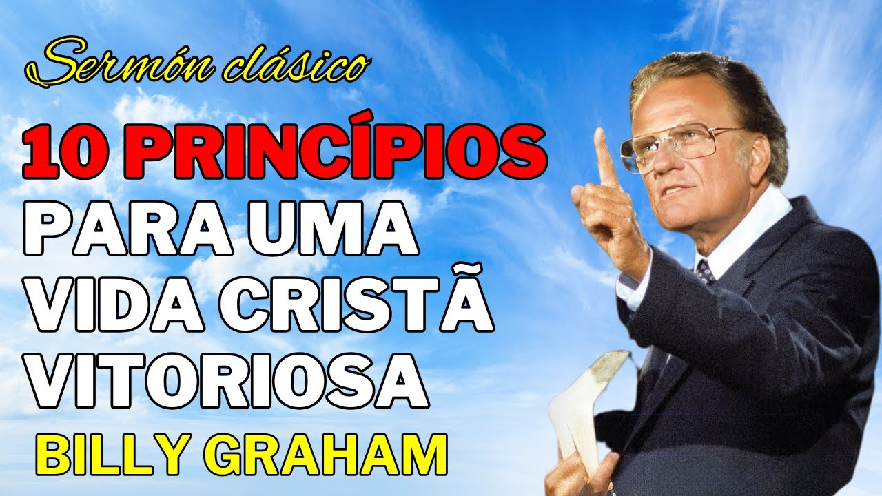 Sermão Clássico Billy Graham - 10 PRINCÍPIOS PARA UMA VIDA CRISTÃ VITORIOSA
