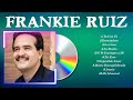The Best Of Frankie Ruiz Top 10 Artists Of All Time Frankie Ruiz Greatest Hits