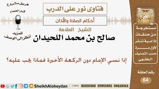 صورة إذا نسي الإمام دون الركعة الأخيرة فماذا يجب عليه؟ الشيخ صالح محمد اللحيدان