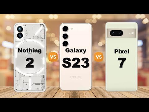 Nothing Phone 2 vs Galaxy S23 vs Pixel 7
